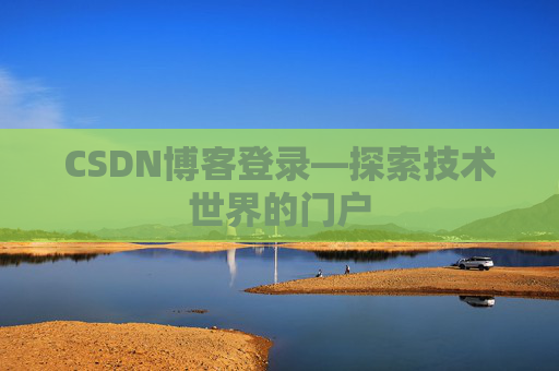 CSDN博客登录—探索技术世界的门户 CSDN博客登录—探索技术世界的门户